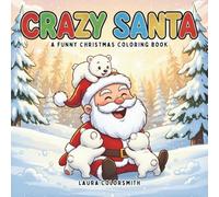 Crazy Santa - A Funny Christmas Coloring Book: A Holiday Coloring Book Featuring Silly Santa Moments, Cute Chaos, and Funny Festive Scenes for All Ages