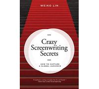 Crazy Screenwriting Secrets : How to Capture A Global Audience