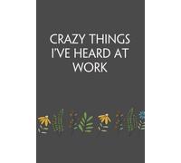 Crazy Things I've Heard At Work: Funny Notebook Gift for Friends, Office Saff, Coworkers, Parents, Secret Santa, Christmas, Thanksgiving (6x9 inches - 110 page)