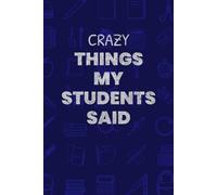 Crazy Things My Students Said: A Teacher’s Notebook to Record Hilarious, Witty, Silly, and Memorable Student Quotes - A Lovely Appreciation Gift