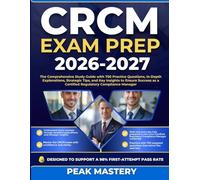 CRCM EXAM PREP 2026-2027: The Comprehensive Study Guide with 750 Practice Questions, In-Depth Explanations, Strategic Tips, and Key Insights to Ensure ... as a Certified Regulatory Compliance Manager