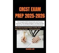CRCST EXAM PREP 2025-2026: The Complete CRCST Study Guide with Practice Questions, Test-Taking Strategies, and Step-by-Step Reviews for Central Sterile Processing Technicians