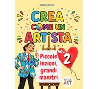 Crea come un Artista (Volume 2): 42 Attività Guidate per Laboratori di Arte e Immagine (9-13 anni)