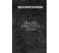 CREA, CREE, CONQUISTA TUS SUEÑOS: DIARIO DE MANIFESTACIONES PERSONAL: 130 DIAS REAFIRMANDO TUS SUEÑOS.