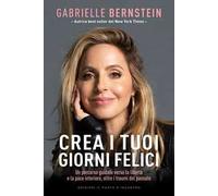 Crea i tuoi giorni felici. Un percorso guidato verso la libertà e la pace interiore, oltre i traumi del passato
