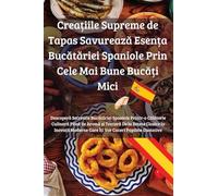 Crea¿iile Supreme de Tapas Savureaz¿ Esen¿a Buc¿t¿riei Spaniole Prin Cele Mai Bune Buc¿¿i Mici