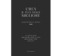 Crea il tuo anno migliore. Guida pratica con agenda inclusa
