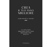 Crea il tuo anno migliore. Guida pratica con agenda inclusa