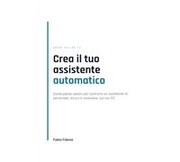 Crea il tuo assistente automatico: Guida passo passo per costruire un assistente AI personale, sicuro e modulare, sul tuo PC