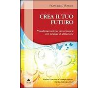 Crea il tuo futuro. Visualizzazioni per sintonizzarsi con la legge di attrazione
