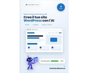 Crea il tuo sito WordPress con l'AI: Progetta e costruisci un sito su misura con Claude e ChatGPT, anche senza saper programmare. Guida pratica 2026 (AI sul serio Vol. 5)