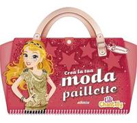 Crea la tua moda paillette. Con adesivi. Ediz. illustrata