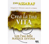 Crea la tua vita. Con l'uso della matrix divina