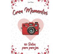 Crea Momentos: 101 Retos Para Parejas