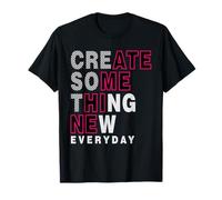 Crea Qualcosa di Nuovo Ogni Giorno Creativo Moderno Maglietta