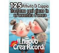 Crea Ricordi Coppie - 125 Attività di Coppia. Crea Eterni ed Indelebili Ricordi. Ricordi Indimenticabili per Coppie Speciali: Trasforma ogni giorno in un'avventura d'amore.
