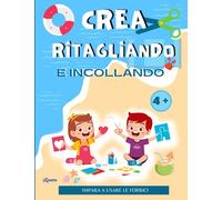 Crea ritagliando e incollando: Libro per bambini da 4 anni in poi che vogliono imparare ad usare le forbici ben 100 pagine a colori con disegni semplici da ritagliare e incollare.