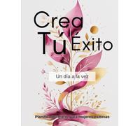 Crea tu éxito: Diario y Planificador para Mujeres Poderosas.: El Planificador de la Mujer Exitosa: Organización, Mentalidad y Logros