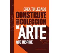 Crea tu legado: construye una colección de arte que inspire,