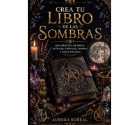 Crea tu Libro de las Sombras: Guía práctica de Wicca, rituales, cristales, hierbas y magia natural