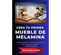 Crea tu primer mueble de melamina: De principiante a constructor: diseña y arma tu primer mueble