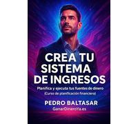 Crea Tu Sistema De Ingresos: Planifica y ejecuta tus fuentes de dinero (Curso de planificación financiera)