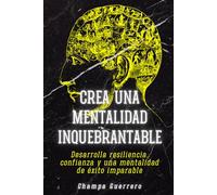 Crea una mentalidad inquebrantable: Desarrolla resiliencia, confianza y una mentalidad de éxito imparable