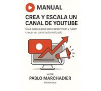 Crea y Escala un Canal de YouTube: Guía paso a paso para desarrollar y hacer crecer un canal automatizado