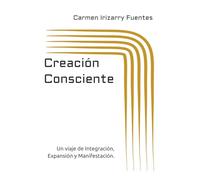 Creación Consciente: Un viaje de Integración, Expansión y Manifestación.
