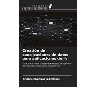 Creación de canalizaciones de datos para aplicaciones de IA: Guía práctica para la ingeniería de datos, la ingeniería de funciones y los chatbots basados en IA