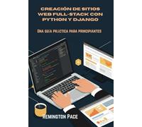 Creación de sitios web full-stack con Python y Django: Una guía práctica para principiantes