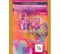 CREADOR INFINITO: EL MAPA DORADO DEL EMPRENDIMIENTO: 10.000 ideas para emprender, crear y vender desde casa - Volumen 1: Manualidades, Arte Decorativo y Reciclaje Creativo