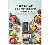 CREAMi High-Protein Power Cookbook UK: The Complete High-Protein Ninja CREAMi Recipes for Ice Creams, Sorbets, Gelatos, Smoothies, and Milkshakes for Healthy Living