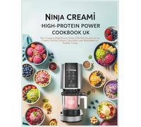 CREAMi High-Protein Power Cookbook UK: The Complete High-Protein Ninja CREAMi Recipes for Ice Creams, Sorbets, Gelatos, Smoothies, and Milkshakes for Healthy Living