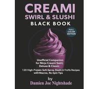 Creami Swirl & Slushi Black Book: Unofficial Companion for Ninja Creami Swirl, Deluxe & Classic - 120 High-Protein Soft-Serve, Slushi & Fro-Yo Recipes with Macros, Re-Spin Tips