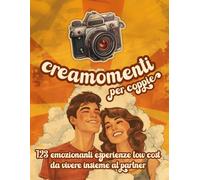Creamomenti per coppie: 123 Emozionanti esperienze Low Cost da vivere insieme al partner