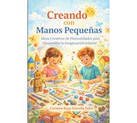 Creando con Manos Pequeñas: Ideas Creativas de Manualidades para Desarrollar la Imaginación Infantil