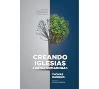 Creando Iglesias Transformadoras: Una Guía Para Reavivar El Crecimiento De Su Iglesia