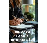 CREANDO LA VIDA DE MIS SUEÑOS: Agenda para Organizar, Planificar y Alcanzar tus Metas