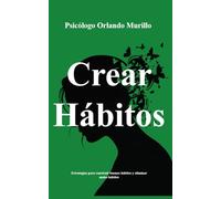 Crear Hábitos: Estrategias para construir buenos hábitos y eliminar malos hábitos