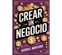 Crear un Negocio: De la Idea a la Acción: el Método Probado para Construir una Empresa Rentable desde Cero