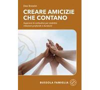 Creare amicizie che contano. Superare la solitudine per stabilire relazioni profonde e durature