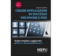 Creare applicazioni di successo per iPhone e iPad. Guida completa e aggiornata a iOS 6.1, iPad Mini e iPhone 5
