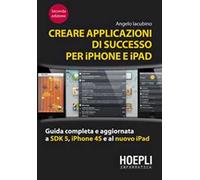 Creare applicazioni di successo per iPhone e iPad. Guida completa e aggiornata a SDK 5, iPhone 4S e al nuovo iPad