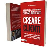 Creare Clienti - La storia di un imprenditore in difficoltà che è riuscito a risollevare l'azienda con il Marketing Diretto