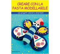 Creare con la pasta modellabile. Con cartamodelli e spiegazioni. Ediz. illustrata