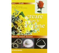Creare con le perline. Bigiotteria, ornamenti, decorazioni