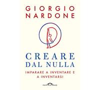 Creare dal nulla. Imparare a inventare e a inventarsi