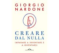 Creare dal nulla. Imparare a inventare e a inventarsi - Nardone Giorgio