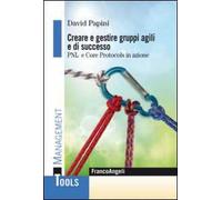 Creare e gestire gruppi agili e di successo. PNL e Core Protocols in azione